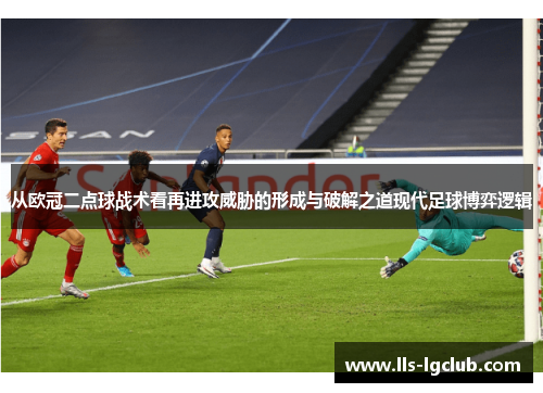 从欧冠二点球战术看再进攻威胁的形成与破解之道现代足球博弈逻辑