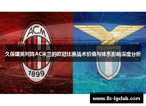 久保建英对阵AC米兰的欧冠比赛战术价值与体系影响深度分析