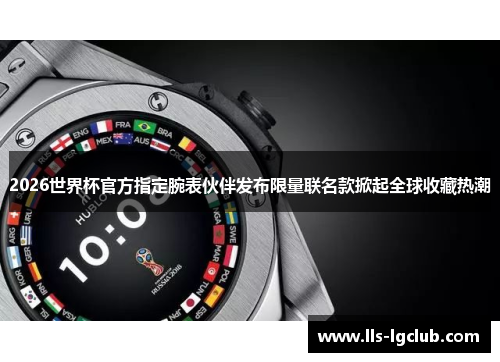 2026世界杯官方指定腕表伙伴发布限量联名款掀起全球收藏热潮