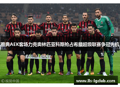 雅典AEK客场力克奥林匹亚科斯抢占希腊超级联赛争冠先机