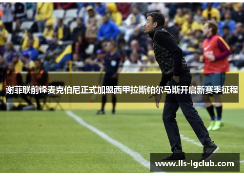 谢菲联前锋麦克伯尼正式加盟西甲拉斯帕尔马斯开启新赛季征程 谢菲联前锋麦克伯尼正式加盟西甲拉斯帕尔马斯开启新赛季征程