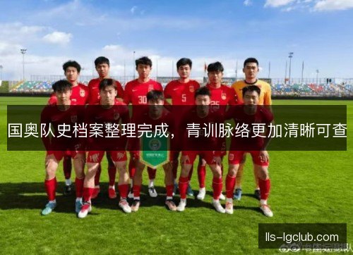 国奥队史档案整理完成,青训脉络更加清晰可查 国奥队史档案整理完成,青训脉络更加清晰可查